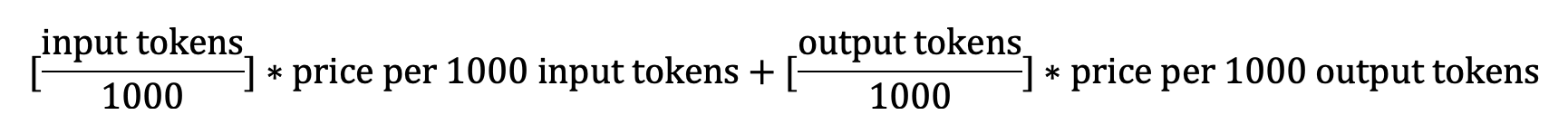 \[ "input tokens" /1000 \]*"price per 1000 input tokens + "\[ "output tokens" /1000 \]*"price per 1000 output tokens" 
